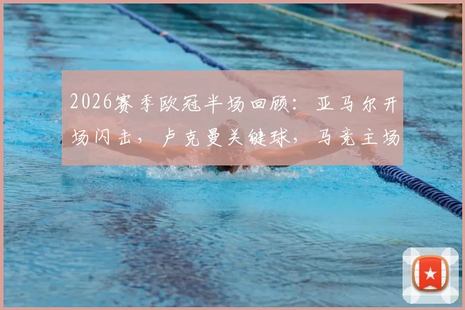 2026赛季欧冠半场回顾：亚马尔开场闪击，卢克曼关键球，马竞主场1-2暂时落后巴萨
